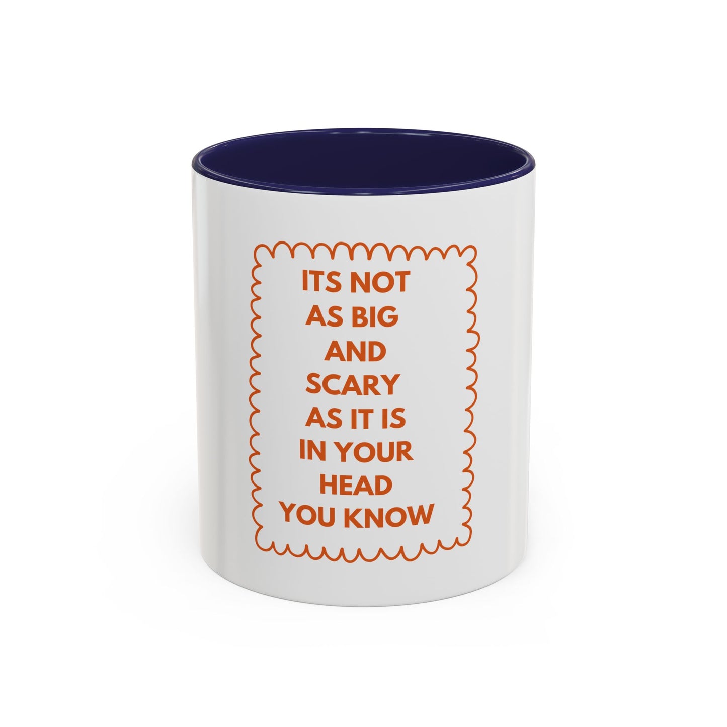 It’s Not As Big And Scary As It Is In Your Head You Know Mug (11, 15oz)