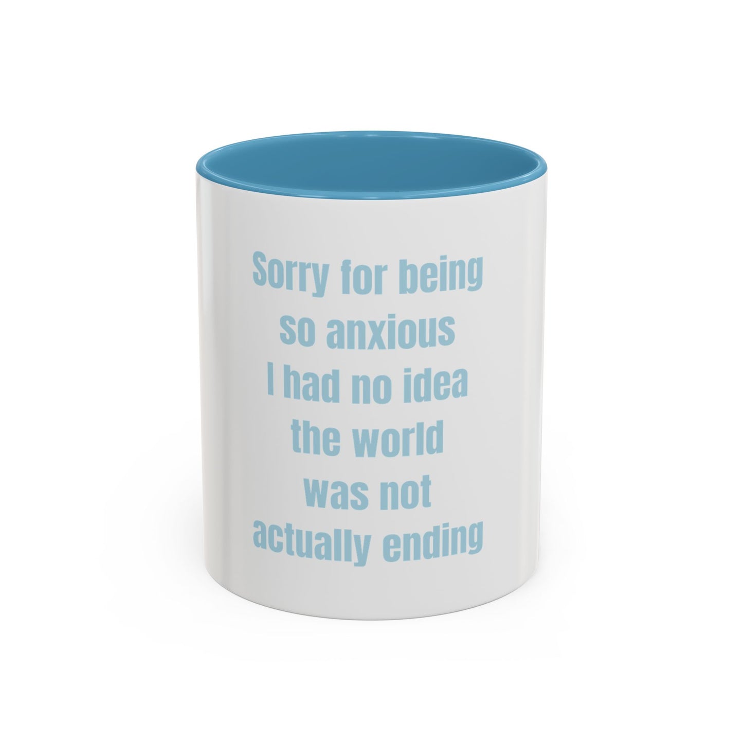 Sorry For Being So Anxious I Had No Idea The World Was Not Actually Ending Mug (11, 15oz)