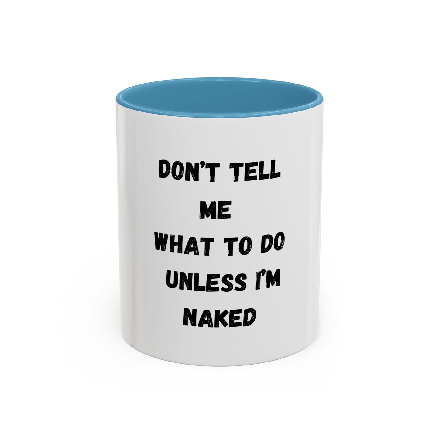 Don't Tell Me What To Do Unless I am Naked Mug (11, 15oz)