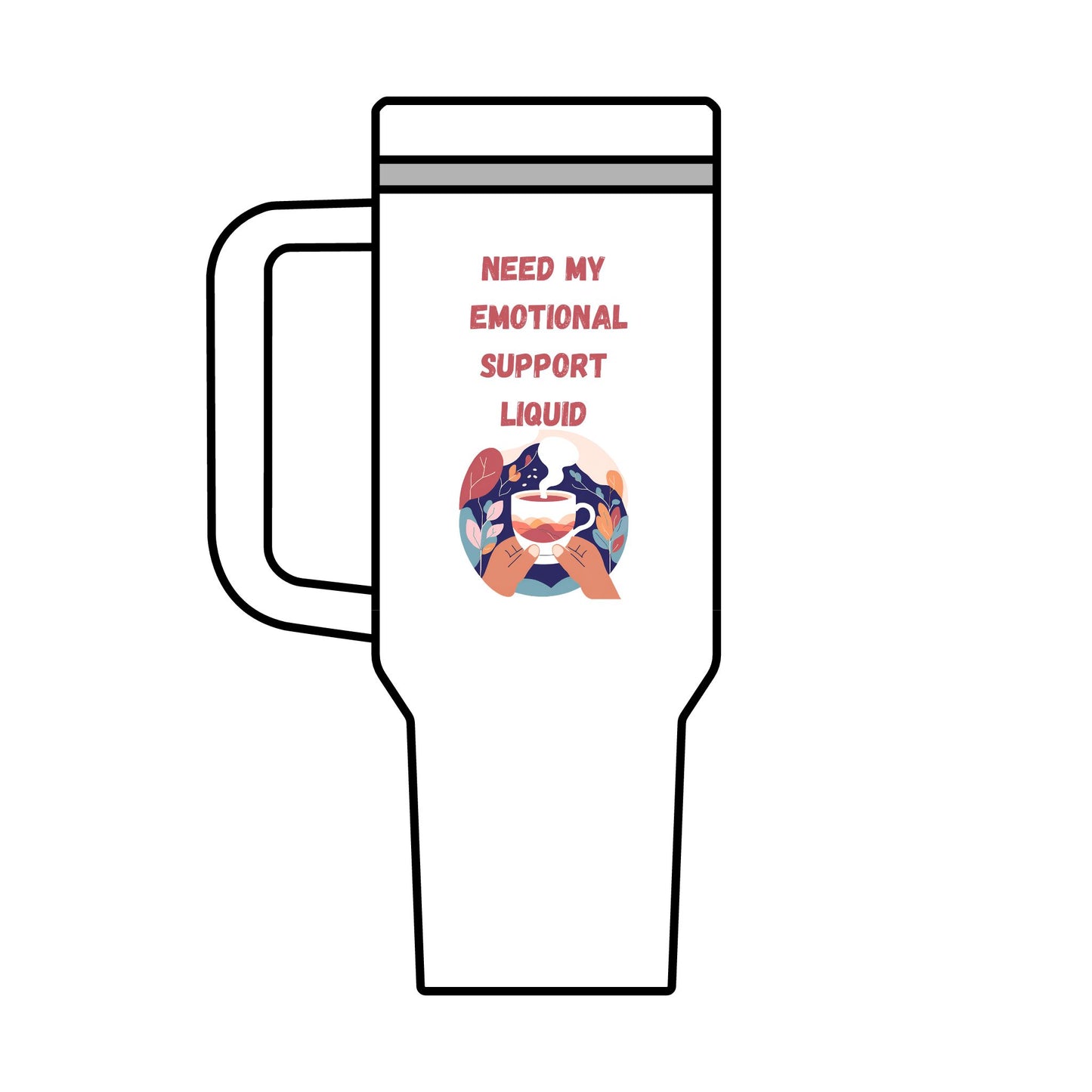 40oz Maxi Cup - Need My Emotional Support Liquid