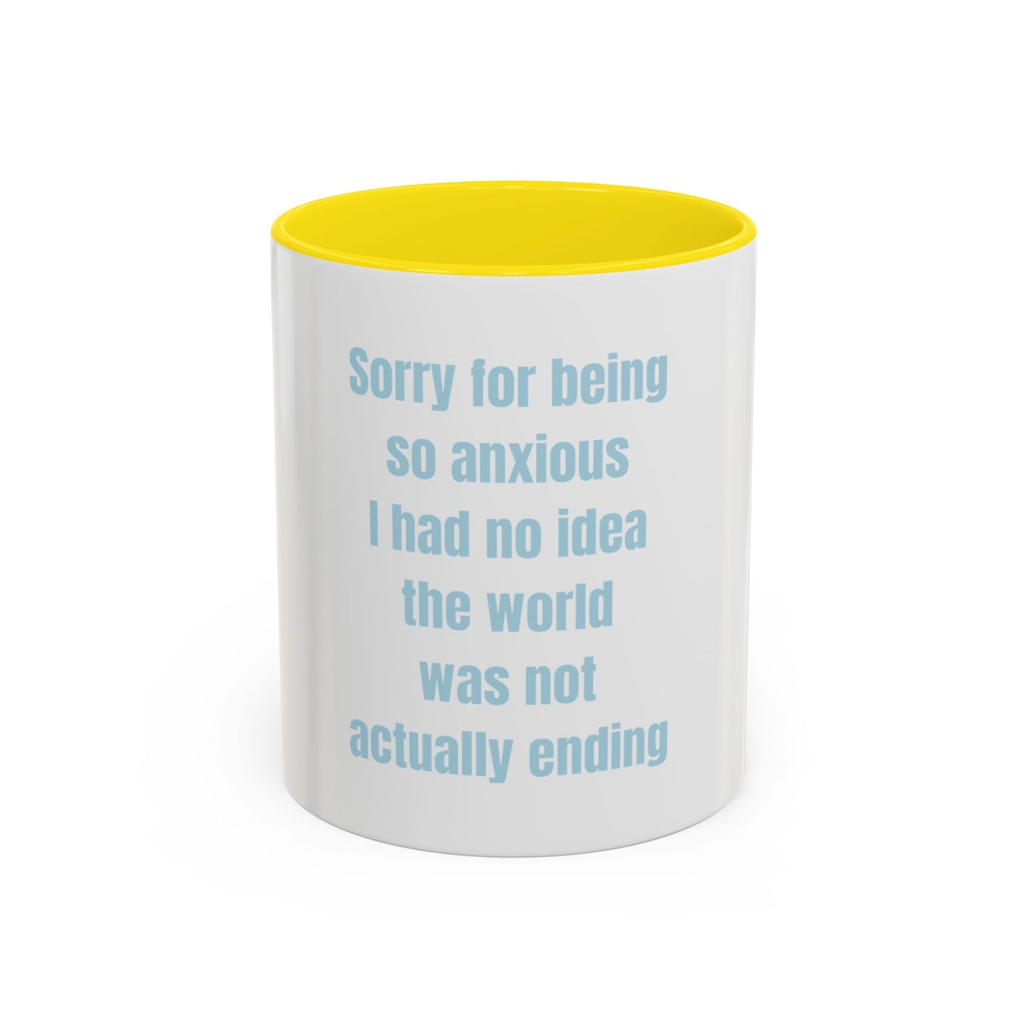 Sorry For Being So Anxious I Had No Idea The World Was Not Actually Ending Mug (11, 15oz)