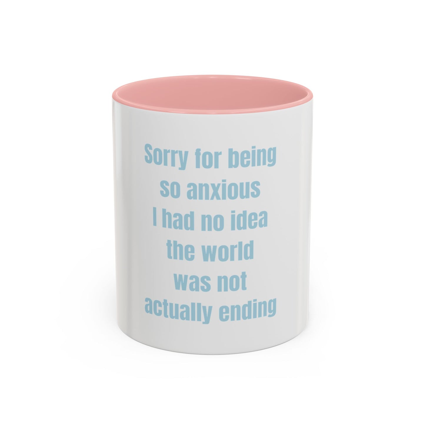 Sorry For Being So Anxious I Had No Idea The World Was Not Actually Ending Mug (11, 15oz)