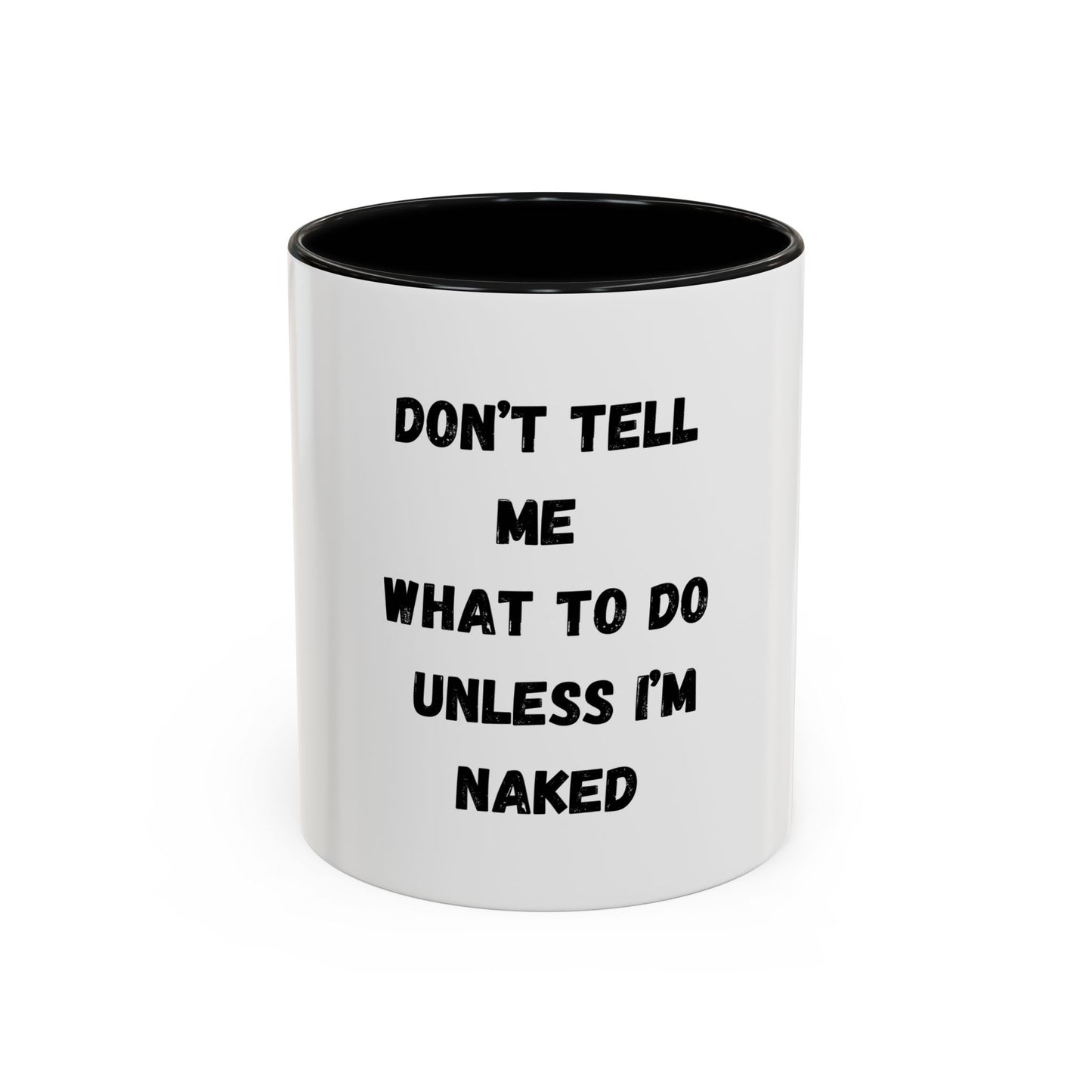 Don't Tell Me What To Do Unless I am Naked Mug (11, 15oz)