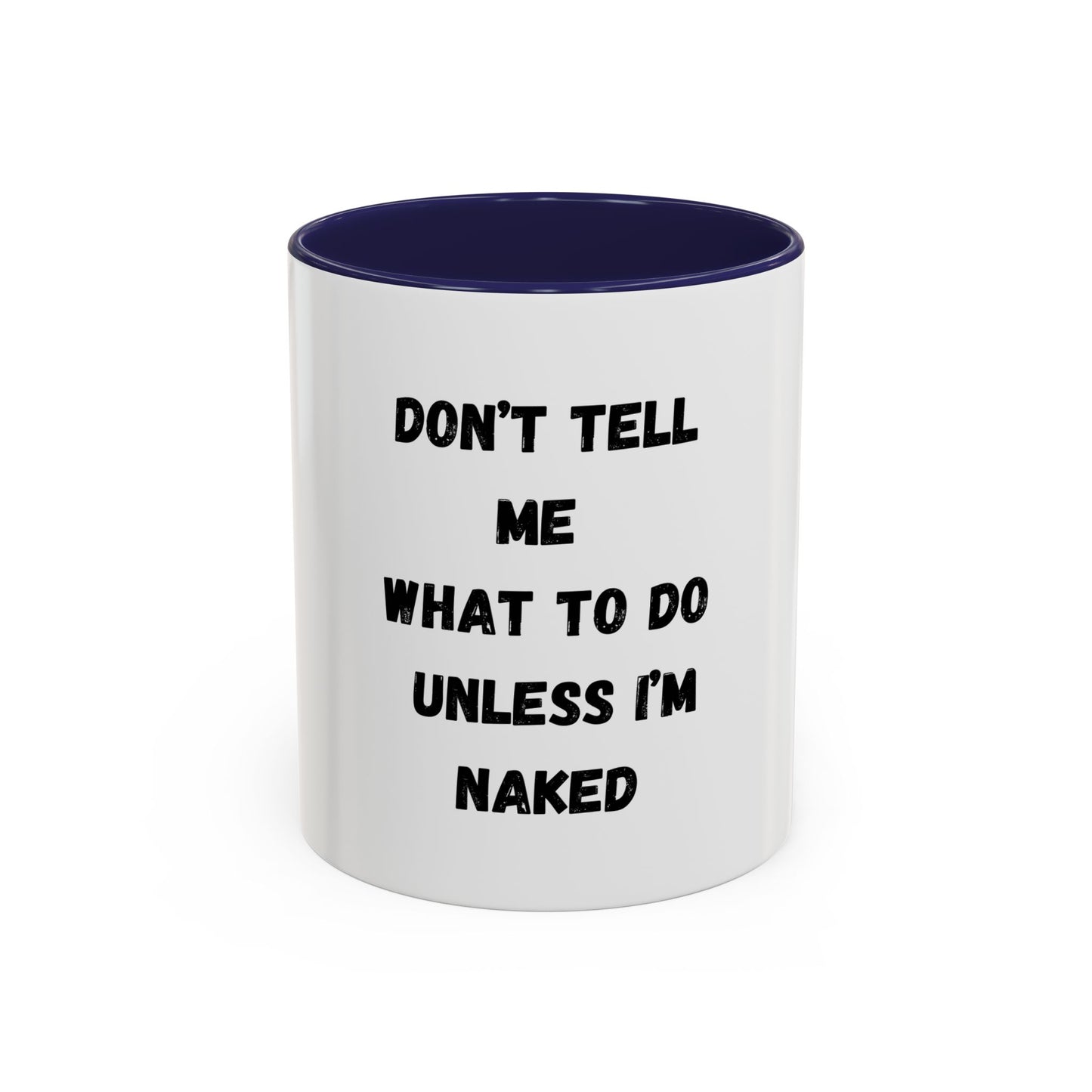 Don't Tell Me What To Do Unless I am Naked Mug (11, 15oz)