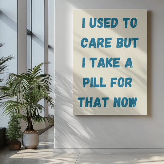 I Used To Care But I Take A Pill For That Now | Wooden Framed Poster