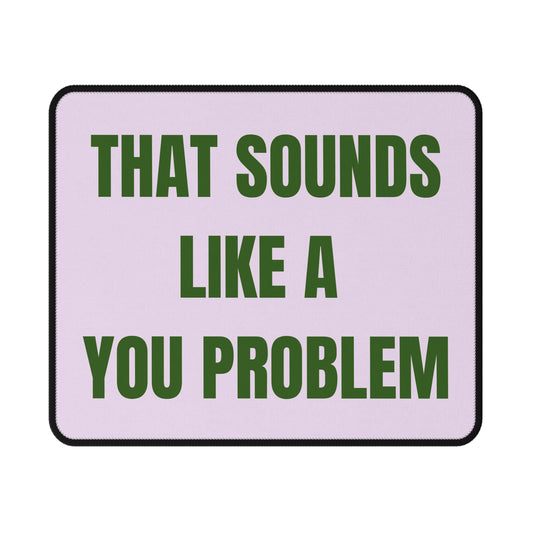 That Sounds Like A You Problem | Non-Slip Gaming Mouse Pad