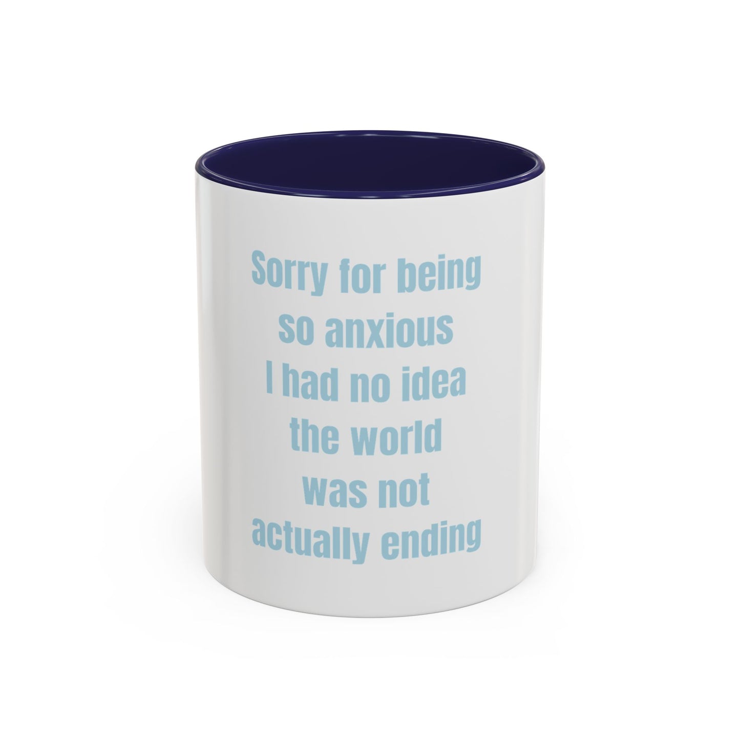 Sorry For Being So Anxious I Had No Idea The World Was Not Actually Ending Mug (11, 15oz)