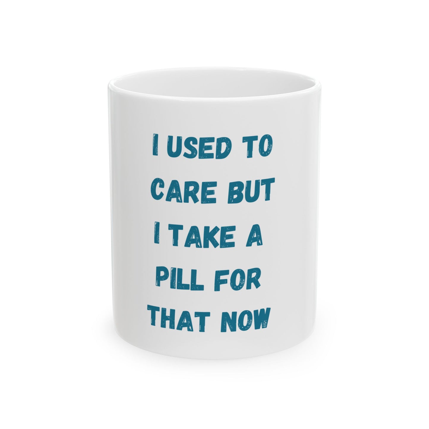 I Used To Care But I Take A Pill For That Now  Mug (11oz, 15oz)