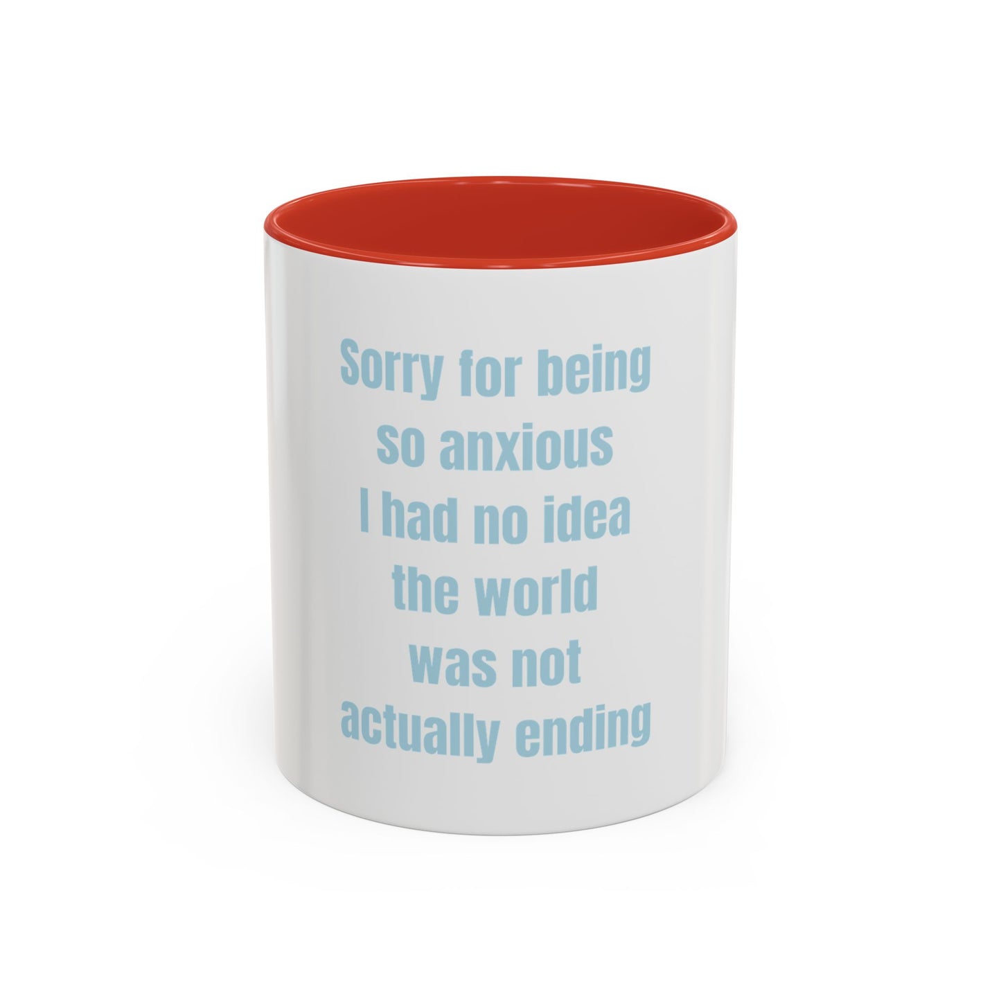 Sorry For Being So Anxious I Had No Idea The World Was Not Actually Ending Mug (11, 15oz)