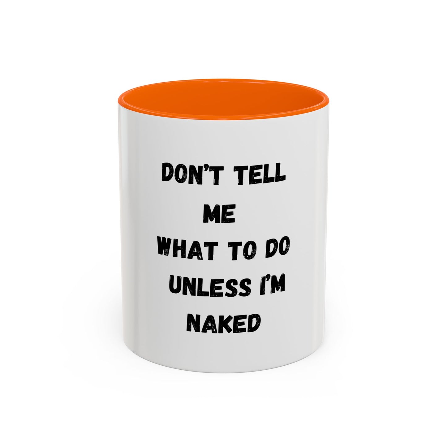 Don't Tell Me What To Do Unless I am Naked Mug (11, 15oz)