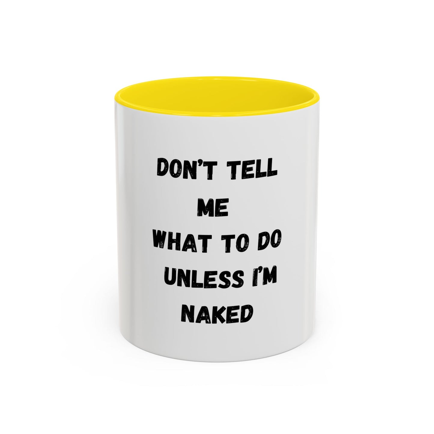 Don't Tell Me What To Do Unless I am Naked Mug (11, 15oz)