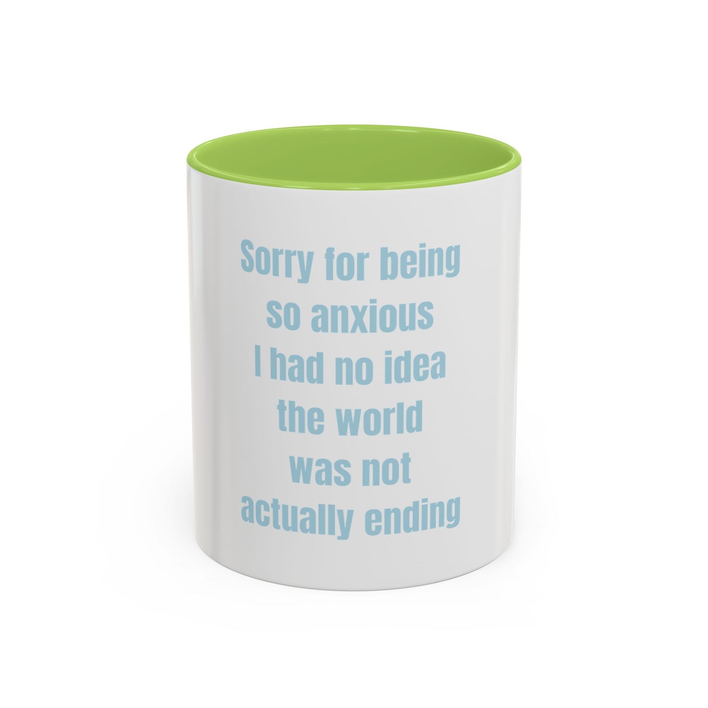 Sorry For Being So Anxious I Had No Idea The World Was Not Actually Ending Mug (11, 15oz)