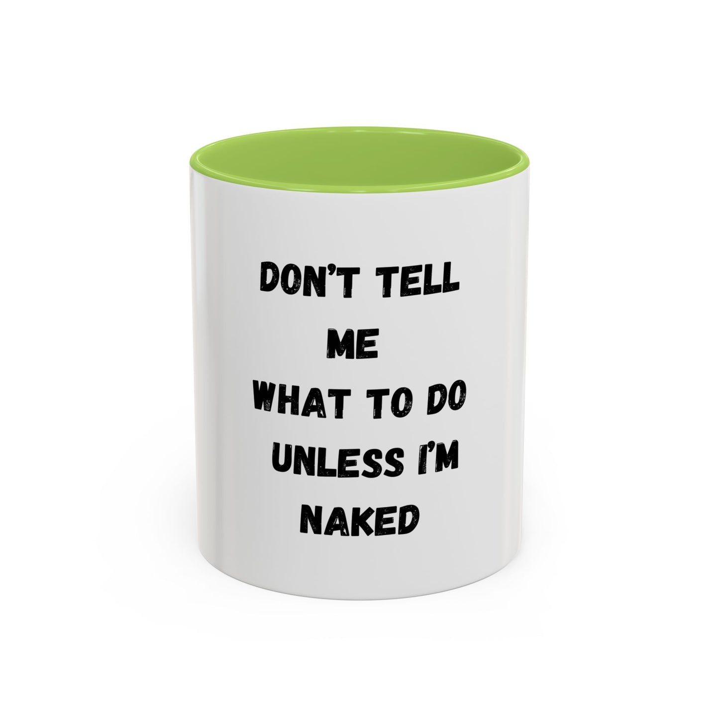 Don't Tell Me What To Do Unless I am Naked Mug (11, 15oz)