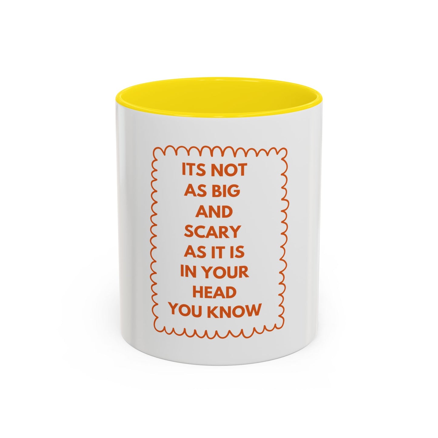 It’s Not As Big And Scary As It Is In Your Head You Know Mug (11, 15oz)