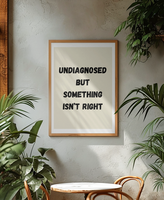 Undiagnosed But Something Isn't Right | Wooden Framed Poster