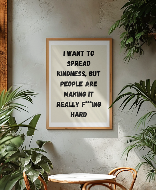 I Want To Spread Kindness But People Are Making It Really F***ing Difficult | Wooden Framed Poster