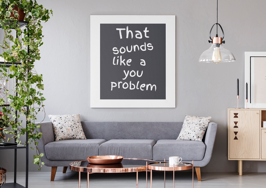 That Sounds Like A You Problem | Wooden Framed Poster