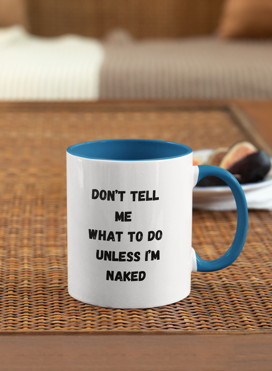 Don't Tell Me What To Do Unless I am Naked Mug (11, 15oz)