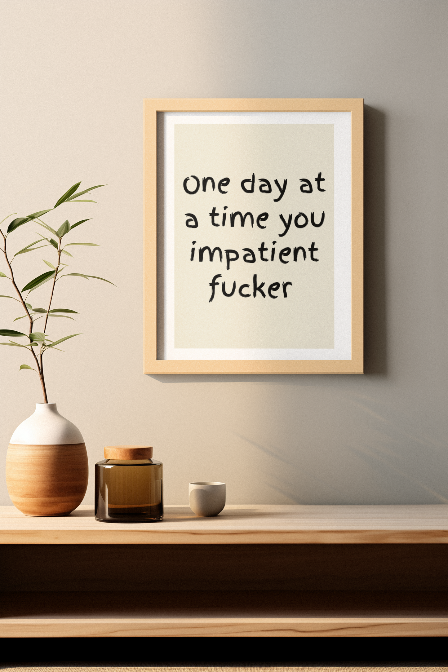 One Day At A Time You Impatient Fucker | Wooden Framed Poster