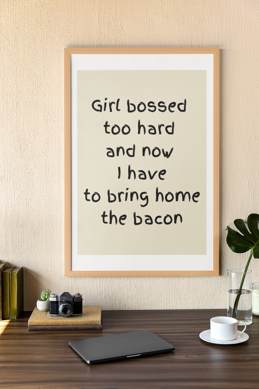 Girl Bossed Too Hard And Now I Have To Bring Home The Bacon | Wooden Framed Poster