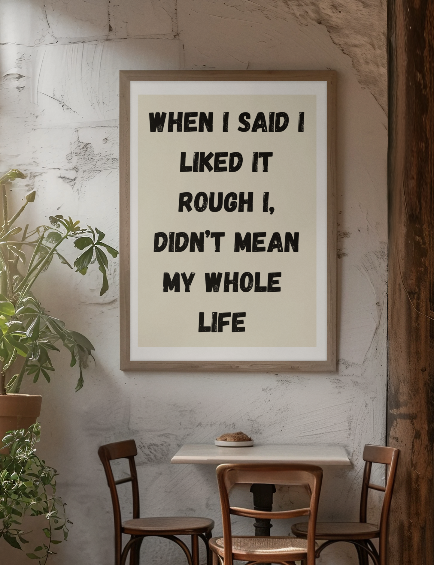 When I Said I Liked It Rough I Didn't Mean My Whole Life | Wooden Framed Poster