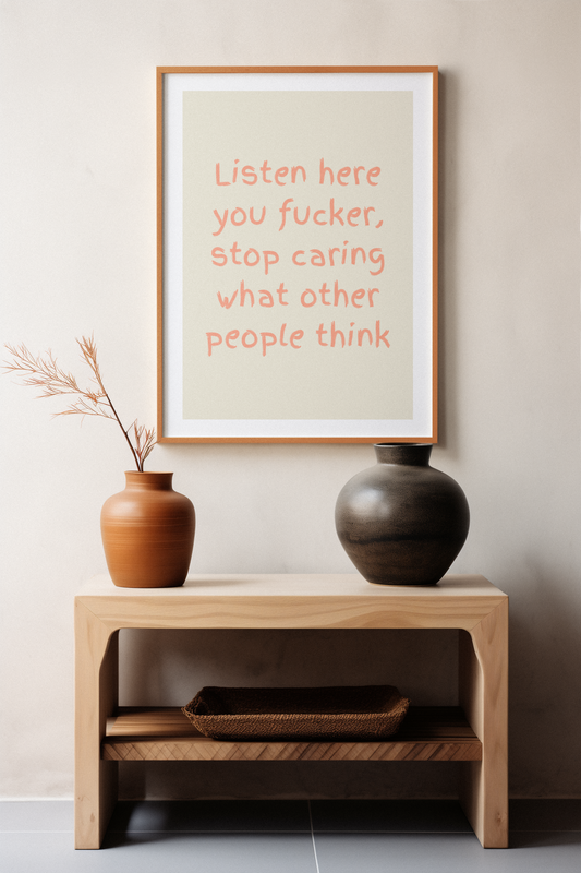 Listen Here You Fucker, Stop Caring What Other People Think | Wooden Framed Poster