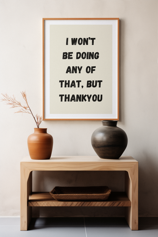 I Won't Be Doing Any Of That, But Thankyou | Wooden Framed Poster