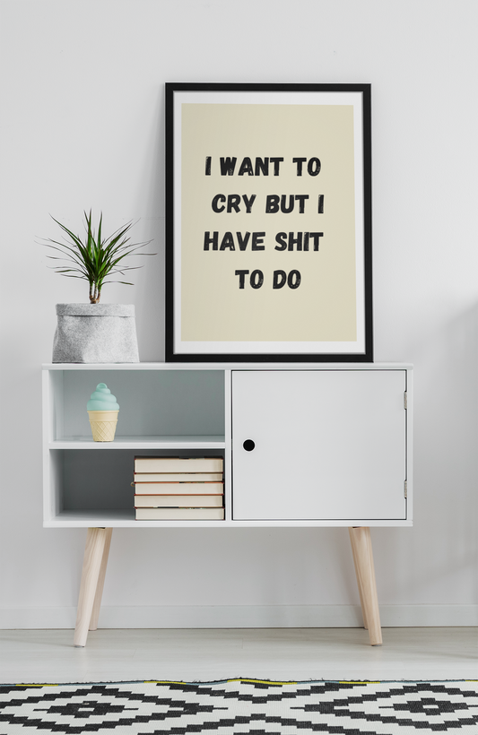 I Want To Cry But I Have Shit To Do | Wooden Framed Poster